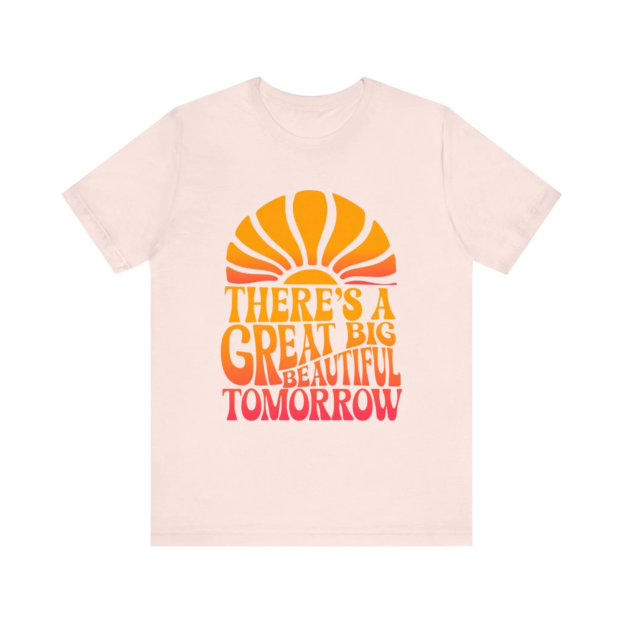 There's A Great Big Beautiful Tomorrow - Adult T Shirt